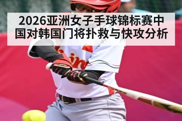 2026亚洲女子手球锦标赛中国对韩国门将扑救与快攻分析